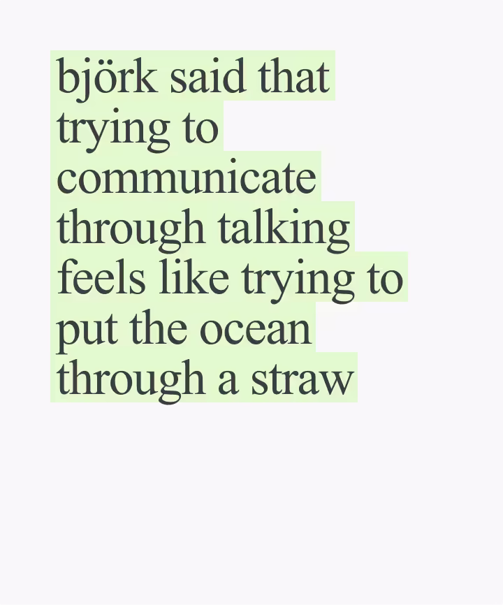 björk said that trying to communicate through talking feels like trying to put the ocean through a straw